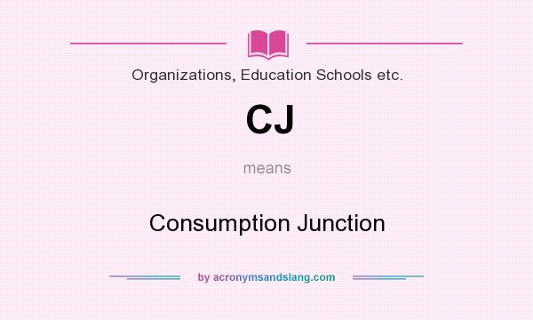 What does CJ mean? It stands for Consumption Junction