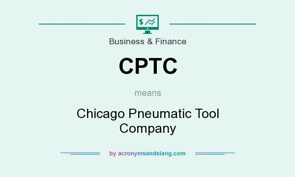 What does CPTC mean? It stands for Chicago Pneumatic Tool Company