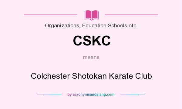 What does CSKC mean? It stands for Colchester Shotokan Karate Club