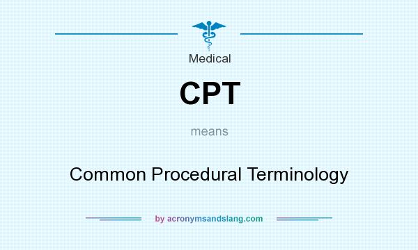 What does CPT mean? It stands for Common Procedural Terminology