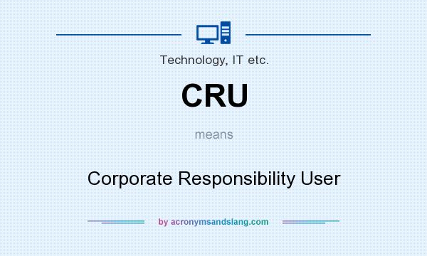 What does CRU mean? It stands for Corporate Responsibility User