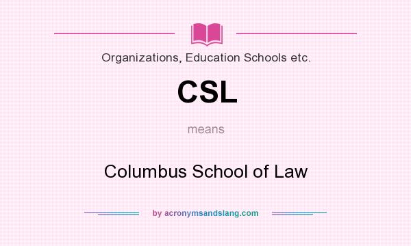 What does CSL mean? It stands for Columbus School of Law