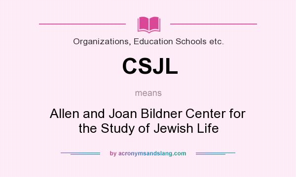 What does CSJL mean? It stands for Allen and Joan Bildner Center for the Study of Jewish Life