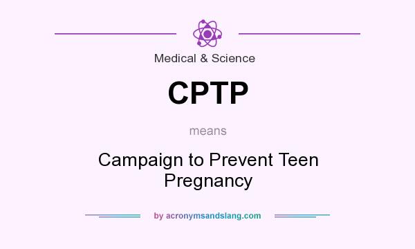 What does CPTP mean? It stands for Campaign to Prevent Teen Pregnancy
