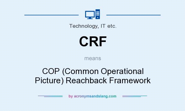 What does CRF mean? It stands for COP (Common Operational Picture) Reachback Framework