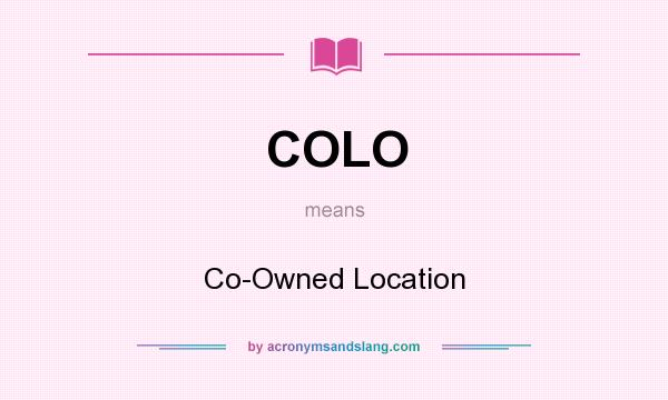 What does COLO mean? It stands for Co-Owned Location