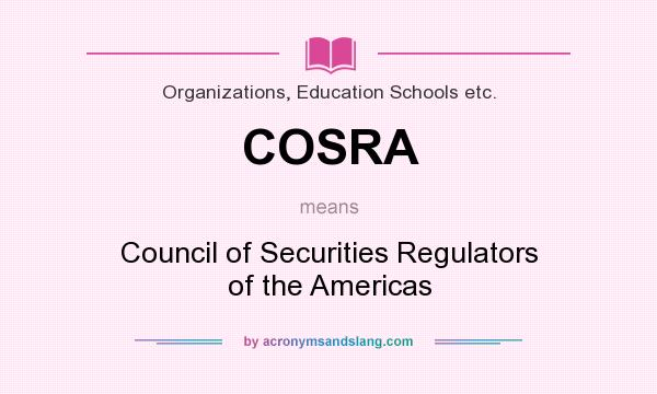 What does COSRA mean? It stands for Council of Securities Regulators of the Americas