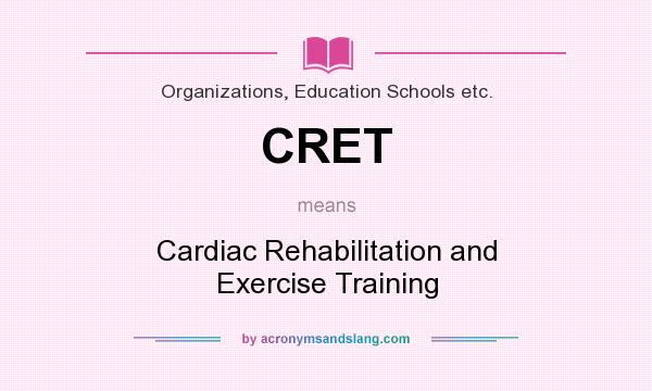 What does CRET mean? It stands for Cardiac Rehabilitation and Exercise Training