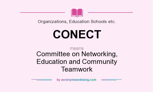 What does CONECT mean? It stands for Committee on Networking, Education and Community Teamwork