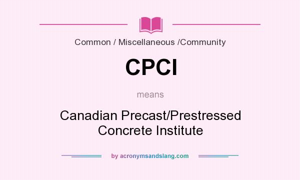 What does CPCI mean? It stands for Canadian Precast/Prestressed Concrete Institute
