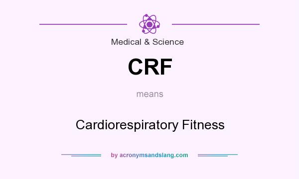 What does CRF mean? It stands for Cardiorespiratory Fitness