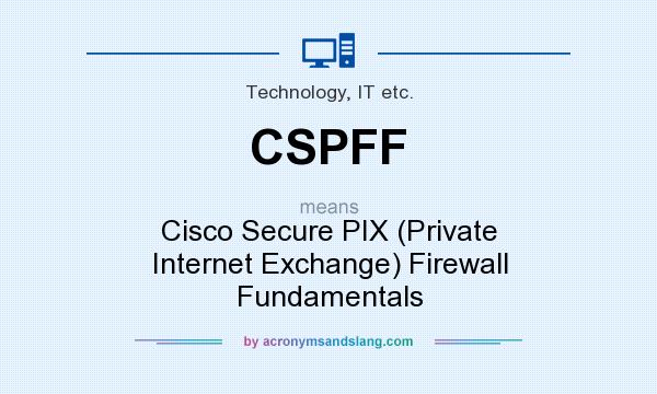 What does CSPFF mean? It stands for Cisco Secure PIX (Private Internet Exchange) Firewall Fundamentals