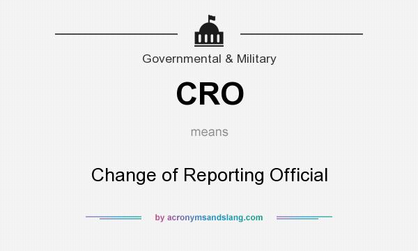 What does CRO mean? It stands for Change of Reporting Official