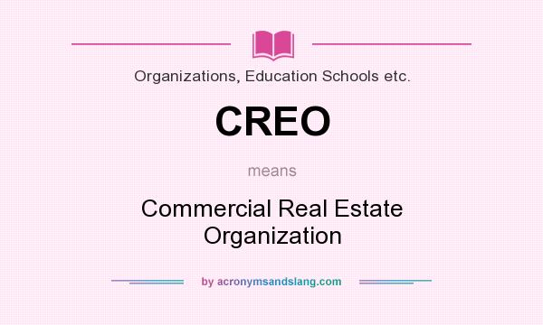 What does CREO mean? It stands for Commercial Real Estate Organization