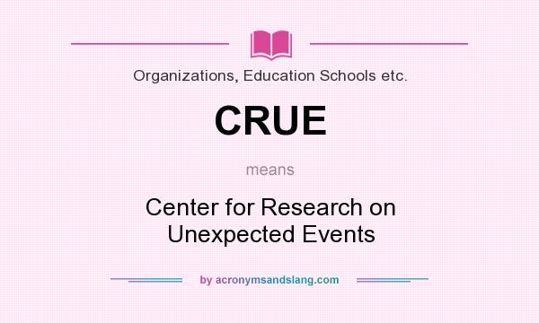 What does CRUE mean? It stands for Center for Research on Unexpected Events