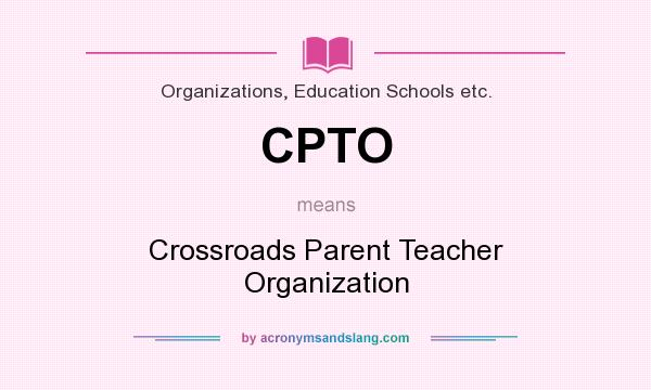 What does CPTO mean? It stands for Crossroads Parent Teacher Organization