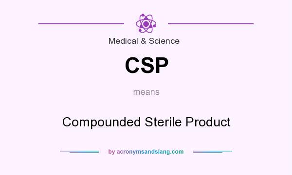 What does CSP mean? It stands for Compounded Sterile Product