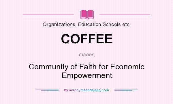 What does COFFEE mean? It stands for Community of Faith for Economic Empowerment