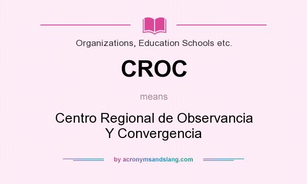 What does CROC mean? It stands for Centro Regional de Observancia Y Convergencia