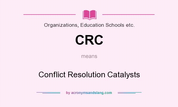 What does CRC mean? It stands for Conflict Resolution Catalysts