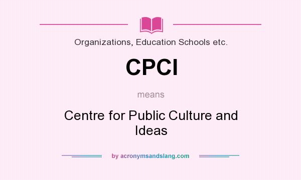 What does CPCI mean? It stands for Centre for Public Culture and Ideas