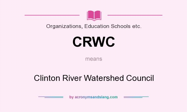 What does CRWC mean? It stands for Clinton River Watershed Council