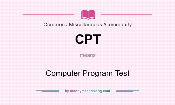 What does CPT mean? It stands for Computer Program Test