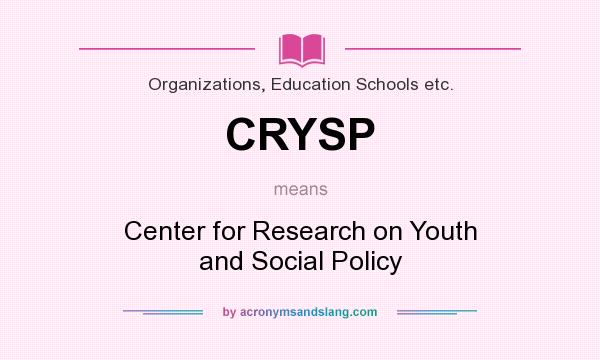 What does CRYSP mean? It stands for Center for Research on Youth and Social Policy