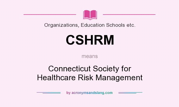What does CSHRM mean? It stands for Connecticut Society for Healthcare Risk Management
