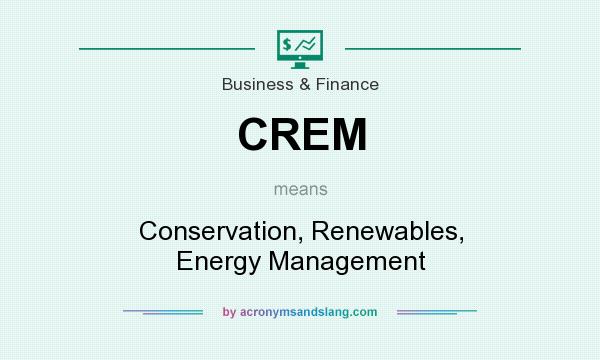 What does CREM mean? It stands for Conservation, Renewables, Energy Management