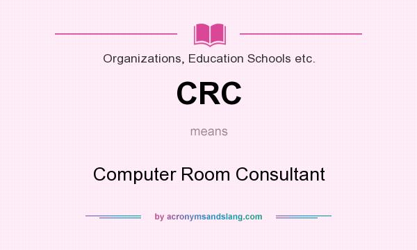 What does CRC mean? It stands for Computer Room Consultant