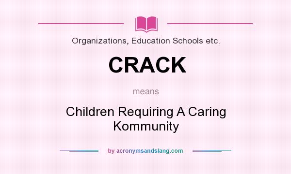 What does CRACK mean? It stands for Children Requiring A Caring Kommunity