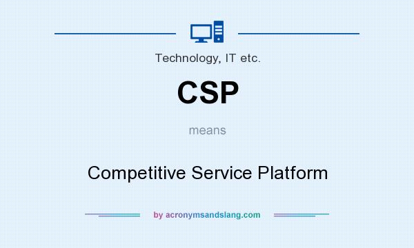 What does CSP mean? It stands for Competitive Service Platform