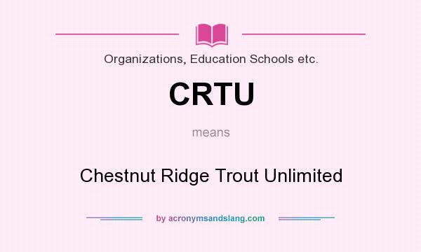 What does CRTU mean? It stands for Chestnut Ridge Trout Unlimited