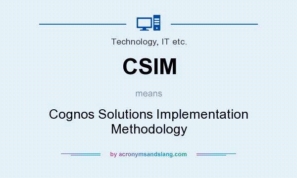 What does CSIM mean? It stands for Cognos Solutions Implementation Methodology