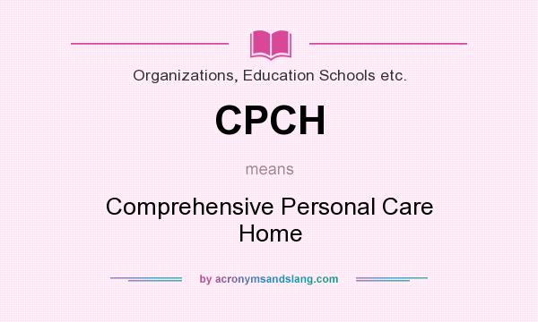What does CPCH mean? It stands for Comprehensive Personal Care Home