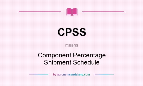 What does CPSS mean? It stands for Component Percentage Shipment Schedule
