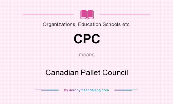 What does CPC mean? It stands for Canadian Pallet Council