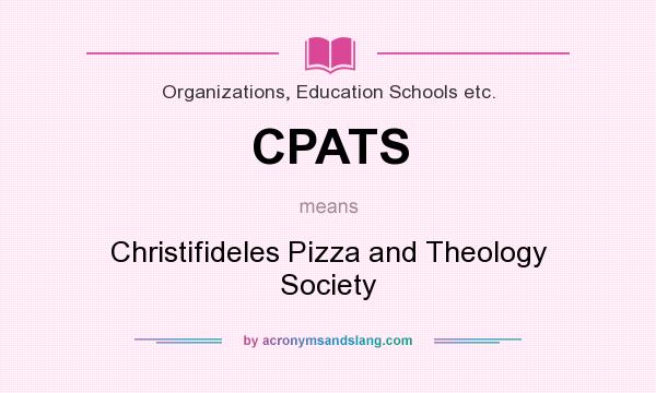 What does CPATS mean? It stands for Christifideles Pizza and Theology Society