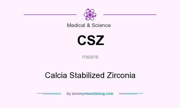 What does CSZ mean? It stands for Calcia Stabilized Zirconia