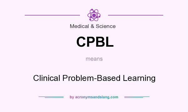 What does CPBL mean? It stands for Clinical Problem-Based Learning