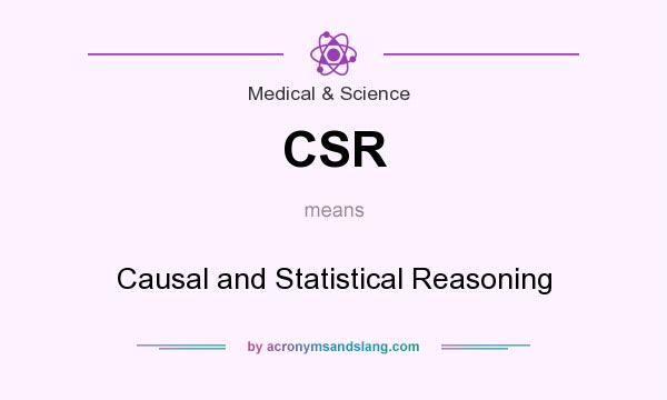 What does CSR mean? It stands for Causal and Statistical Reasoning