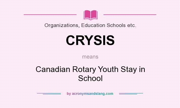 What does CRYSIS mean? It stands for Canadian Rotary Youth Stay in School