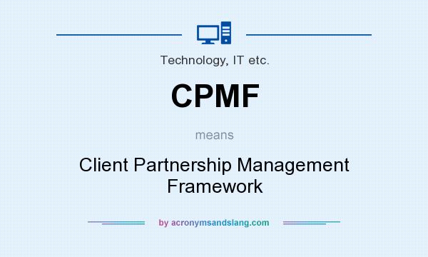 What does CPMF mean? It stands for Client Partnership Management Framework