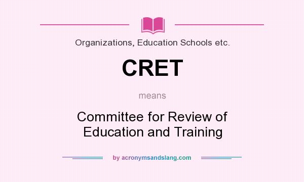 What does CRET mean? It stands for Committee for Review of Education and Training
