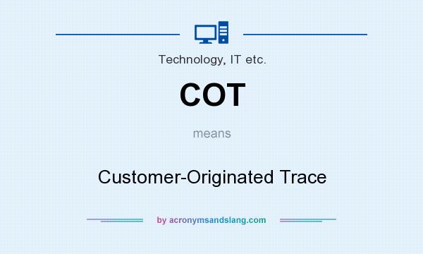 What does COT mean? It stands for Customer-Originated Trace