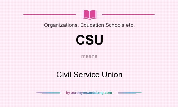 What does CSU mean? It stands for Civil Service Union