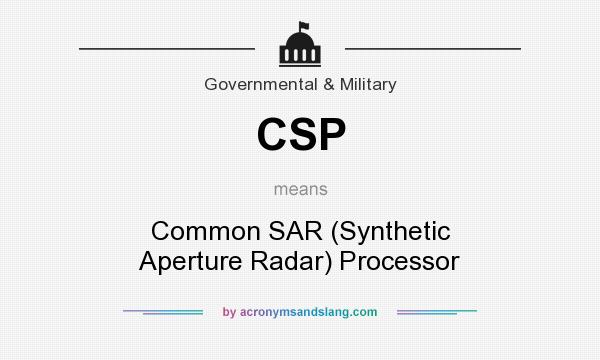 What does CSP mean? It stands for Common SAR (Synthetic Aperture Radar) Processor