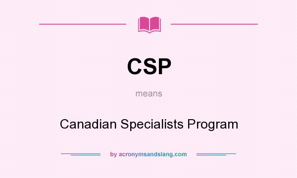 What does CSP mean? It stands for Canadian Specialists Program