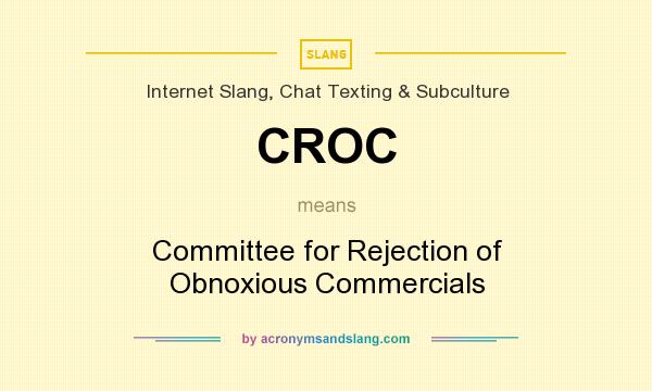 What does CROC mean? It stands for Committee for Rejection of Obnoxious Commercials